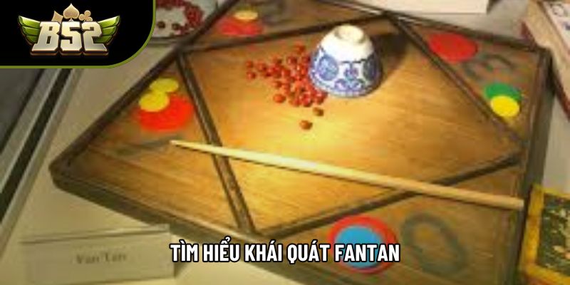Tìm hiểu khái quát fantan