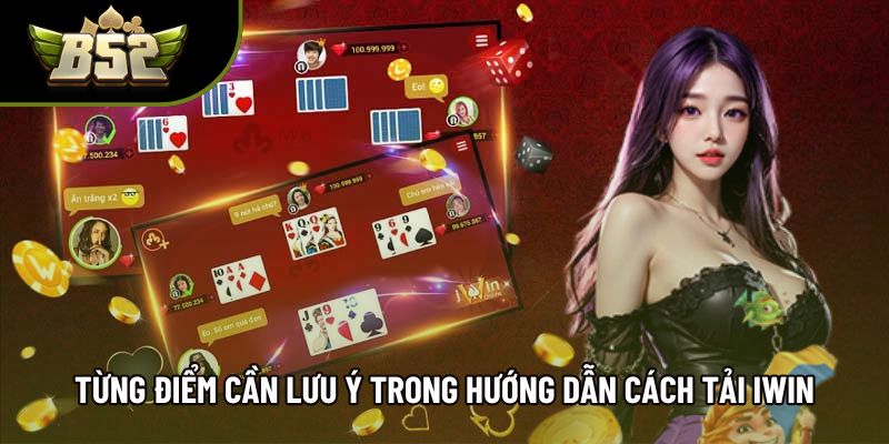 Từng điểm cần lưu ý trong hướng dẫn cách tải IWIN