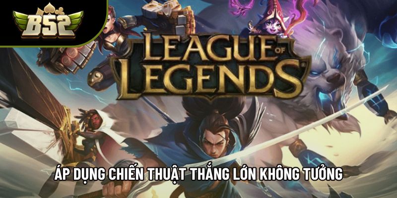 Áp dụng chiến thuật thắng lớn không tưởng Áp dụng chiến thuật thắng lớn không tưởng