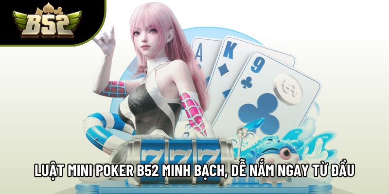 Luật mini poker B52 minh bạch, dễ nắm ngay từ phiên đầu Luật mini poker B52 minh bạch, dễ nắm ngay từ phiên đầu