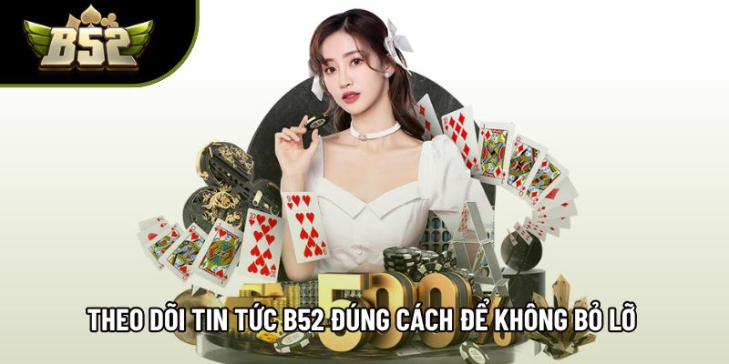 Theo dõi tin tức B52 đúng cách để không bỏ lỡ cập nhật Theo dõi tin tức B52 đúng cách để không bỏ lỡ cập nhật